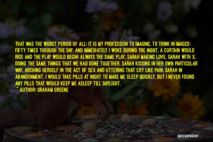 Graham Greene Quotes: That Was The Worst Period Of All: It Is My Profession To Imagine, To Think In Images: Fifty Times Through