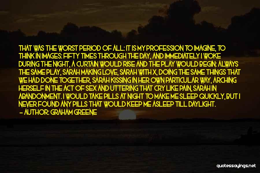 Graham Greene Quotes: That Was The Worst Period Of All: It Is My Profession To Imagine, To Think In Images: Fifty Times Through