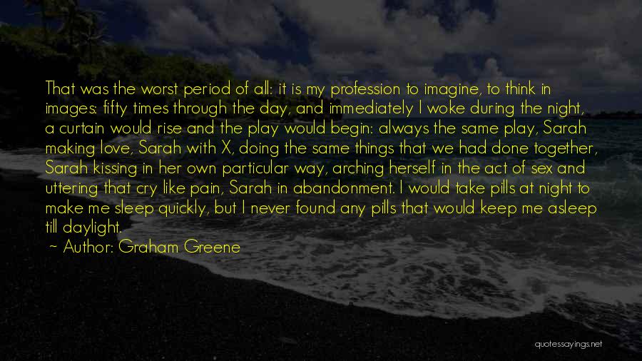 Graham Greene Quotes: That Was The Worst Period Of All: It Is My Profession To Imagine, To Think In Images: Fifty Times Through