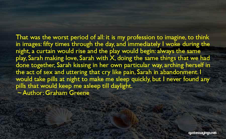 Graham Greene Quotes: That Was The Worst Period Of All: It Is My Profession To Imagine, To Think In Images: Fifty Times Through