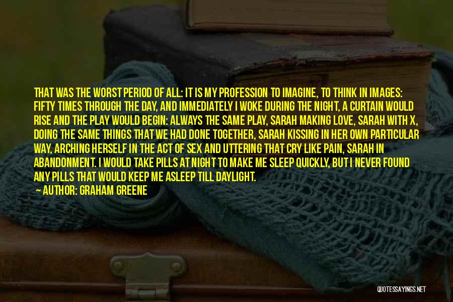 Graham Greene Quotes: That Was The Worst Period Of All: It Is My Profession To Imagine, To Think In Images: Fifty Times Through