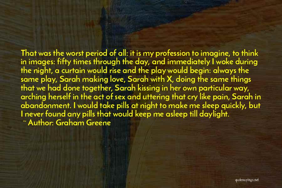 Graham Greene Quotes: That Was The Worst Period Of All: It Is My Profession To Imagine, To Think In Images: Fifty Times Through