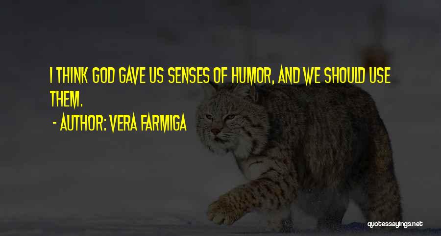 Vera Farmiga Quotes: I Think God Gave Us Senses Of Humor, And We Should Use Them.
