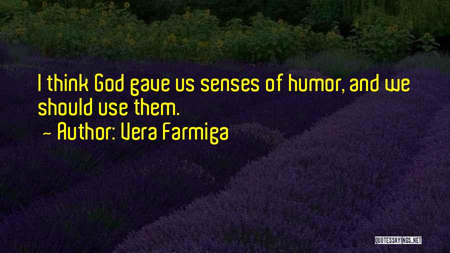 Vera Farmiga Quotes: I Think God Gave Us Senses Of Humor, And We Should Use Them.