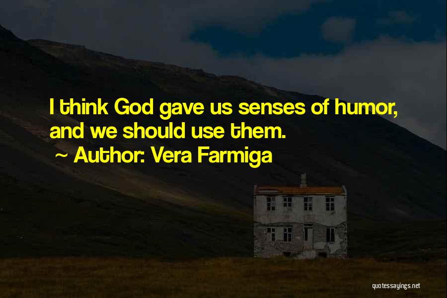 Vera Farmiga Quotes: I Think God Gave Us Senses Of Humor, And We Should Use Them.