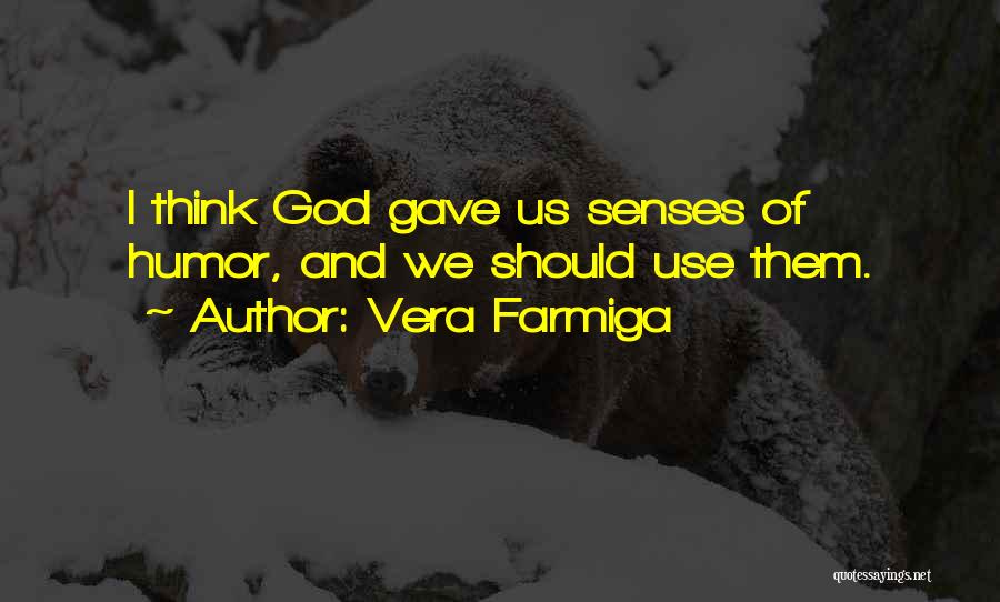 Vera Farmiga Quotes: I Think God Gave Us Senses Of Humor, And We Should Use Them.