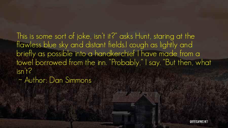 Dan Simmons Quotes: This Is Some Sort Of Joke, Isn't It? Asks Hunt, Staring At The Flawless Blue Sky And Distant Fields.i Cough