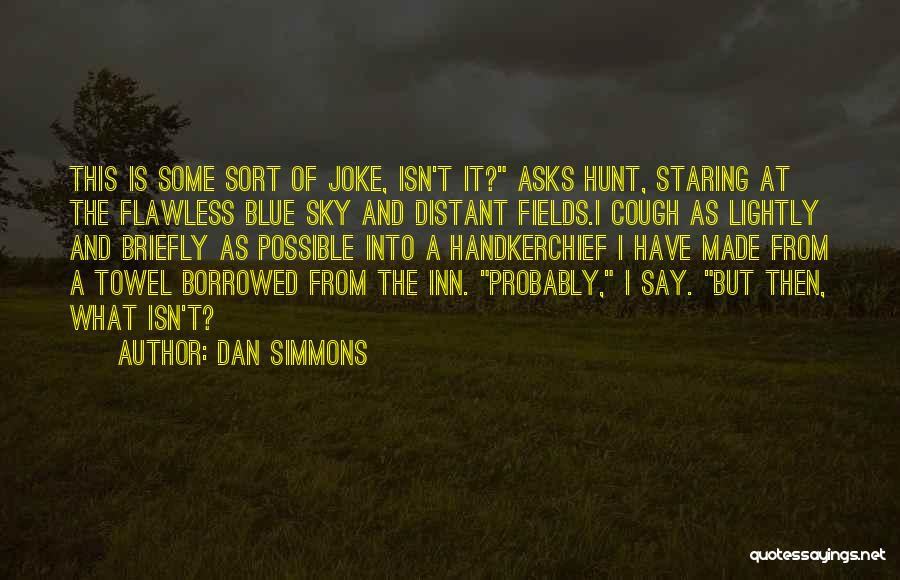 Dan Simmons Quotes: This Is Some Sort Of Joke, Isn't It? Asks Hunt, Staring At The Flawless Blue Sky And Distant Fields.i Cough