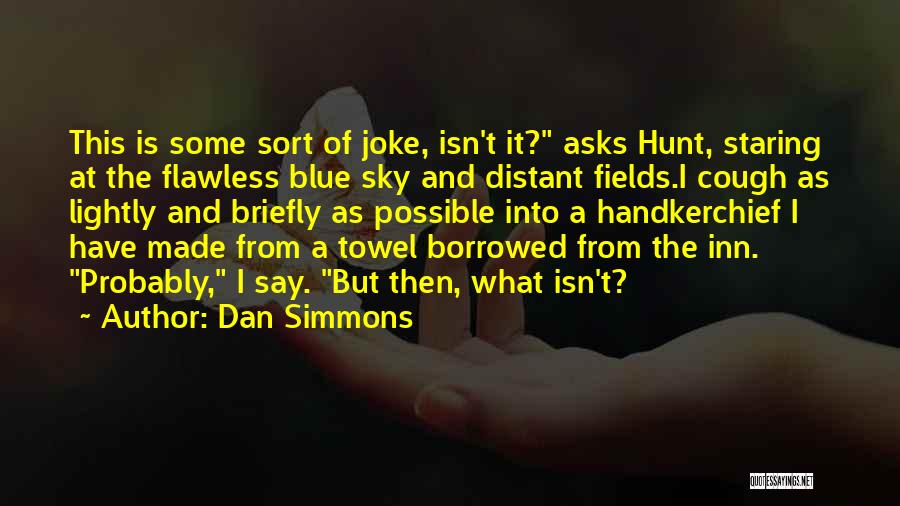 Dan Simmons Quotes: This Is Some Sort Of Joke, Isn't It? Asks Hunt, Staring At The Flawless Blue Sky And Distant Fields.i Cough