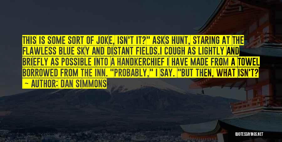 Dan Simmons Quotes: This Is Some Sort Of Joke, Isn't It? Asks Hunt, Staring At The Flawless Blue Sky And Distant Fields.i Cough