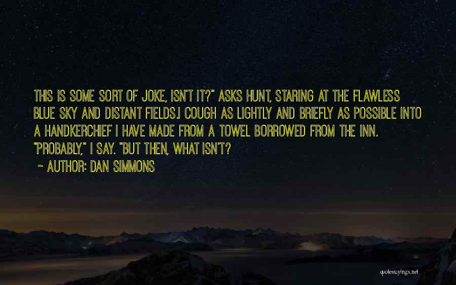 Dan Simmons Quotes: This Is Some Sort Of Joke, Isn't It? Asks Hunt, Staring At The Flawless Blue Sky And Distant Fields.i Cough