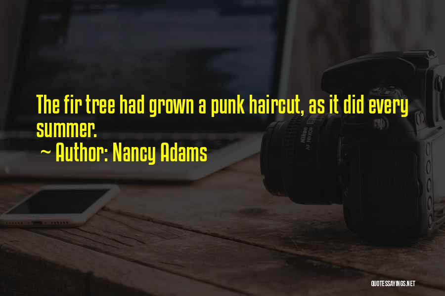 Nancy Adams Quotes: The Fir Tree Had Grown A Punk Haircut, As It Did Every Summer.