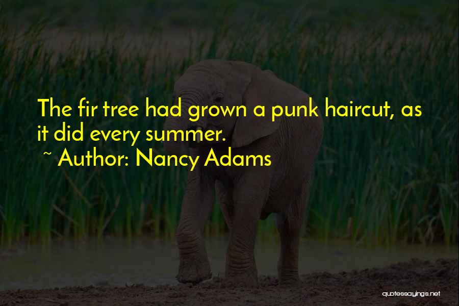 Nancy Adams Quotes: The Fir Tree Had Grown A Punk Haircut, As It Did Every Summer.