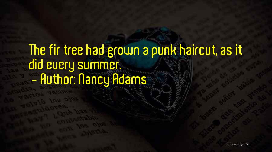 Nancy Adams Quotes: The Fir Tree Had Grown A Punk Haircut, As It Did Every Summer.