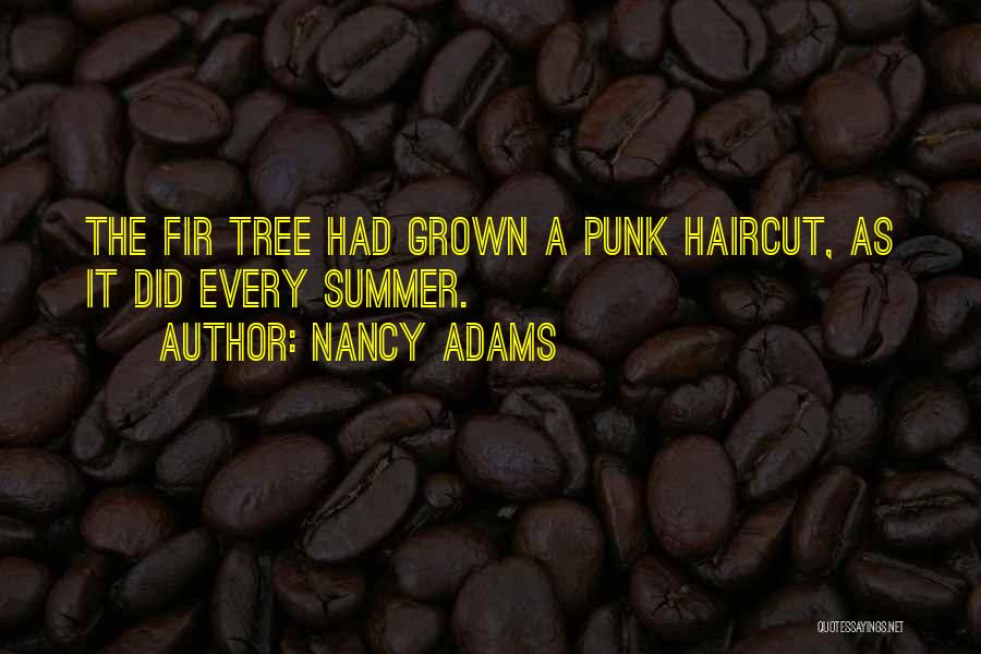 Nancy Adams Quotes: The Fir Tree Had Grown A Punk Haircut, As It Did Every Summer.