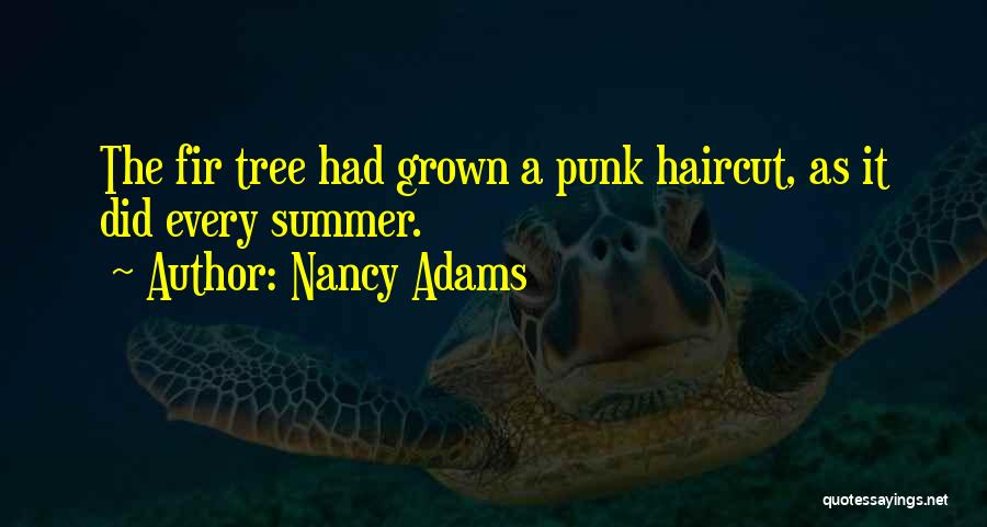 Nancy Adams Quotes: The Fir Tree Had Grown A Punk Haircut, As It Did Every Summer.