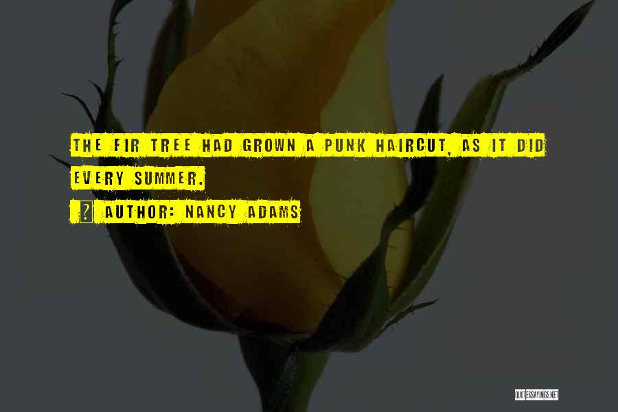 Nancy Adams Quotes: The Fir Tree Had Grown A Punk Haircut, As It Did Every Summer.