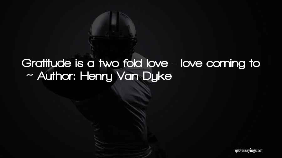 Henry Van Dyke Quotes: Gratitude Is A Two Fold Love - Love Coming To Visit Us, And Love Running Out To Greet A Welcome