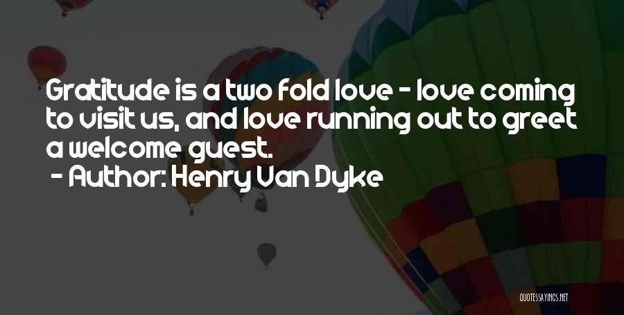 Henry Van Dyke Quotes: Gratitude Is A Two Fold Love - Love Coming To Visit Us, And Love Running Out To Greet A Welcome