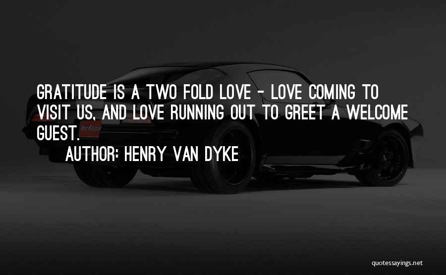 Henry Van Dyke Quotes: Gratitude Is A Two Fold Love - Love Coming To Visit Us, And Love Running Out To Greet A Welcome