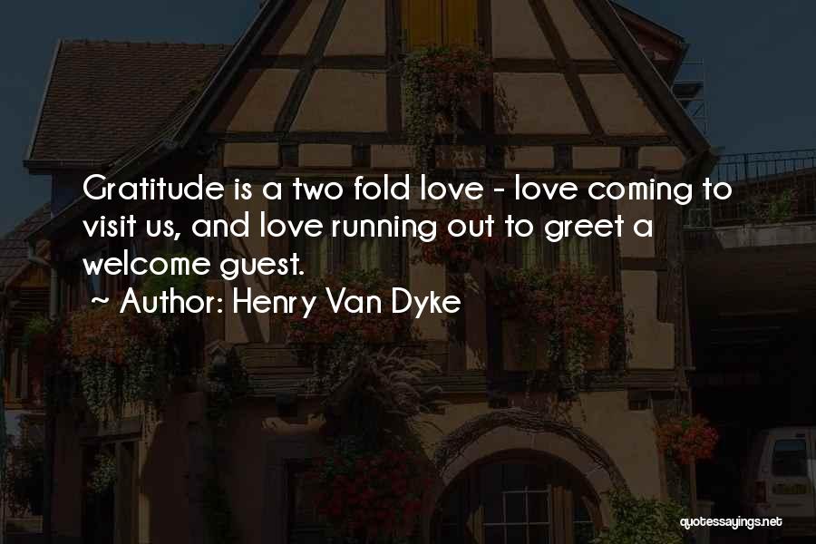 Henry Van Dyke Quotes: Gratitude Is A Two Fold Love - Love Coming To Visit Us, And Love Running Out To Greet A Welcome