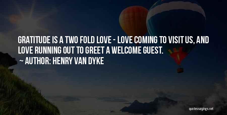 Henry Van Dyke Quotes: Gratitude Is A Two Fold Love - Love Coming To Visit Us, And Love Running Out To Greet A Welcome