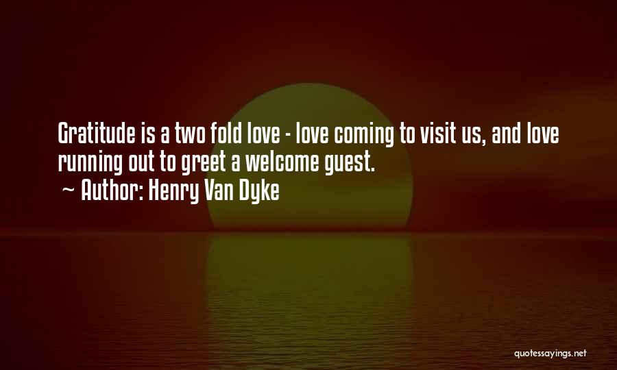 Henry Van Dyke Quotes: Gratitude Is A Two Fold Love - Love Coming To Visit Us, And Love Running Out To Greet A Welcome