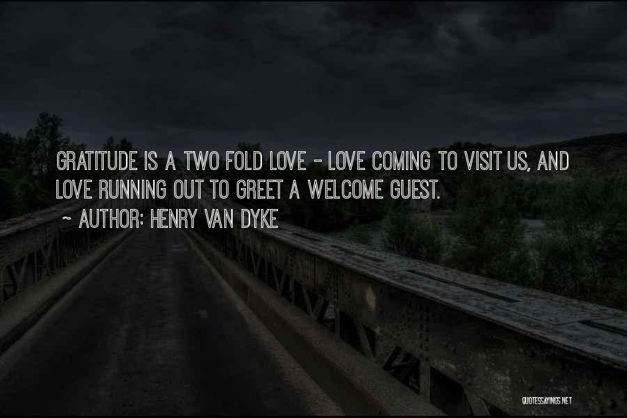 Henry Van Dyke Quotes: Gratitude Is A Two Fold Love - Love Coming To Visit Us, And Love Running Out To Greet A Welcome