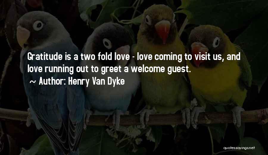 Henry Van Dyke Quotes: Gratitude Is A Two Fold Love - Love Coming To Visit Us, And Love Running Out To Greet A Welcome