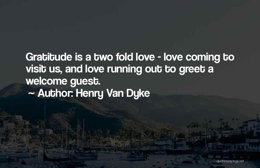 Henry Van Dyke Quotes: Gratitude Is A Two Fold Love - Love Coming To Visit Us, And Love Running Out To Greet A Welcome