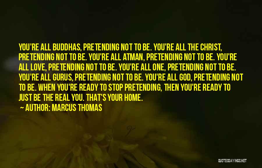 Marcus Thomas Quotes: You're All Buddhas, Pretending Not To Be. You're All The Christ, Pretending Not To Be. You're All Atman, Pretending Not