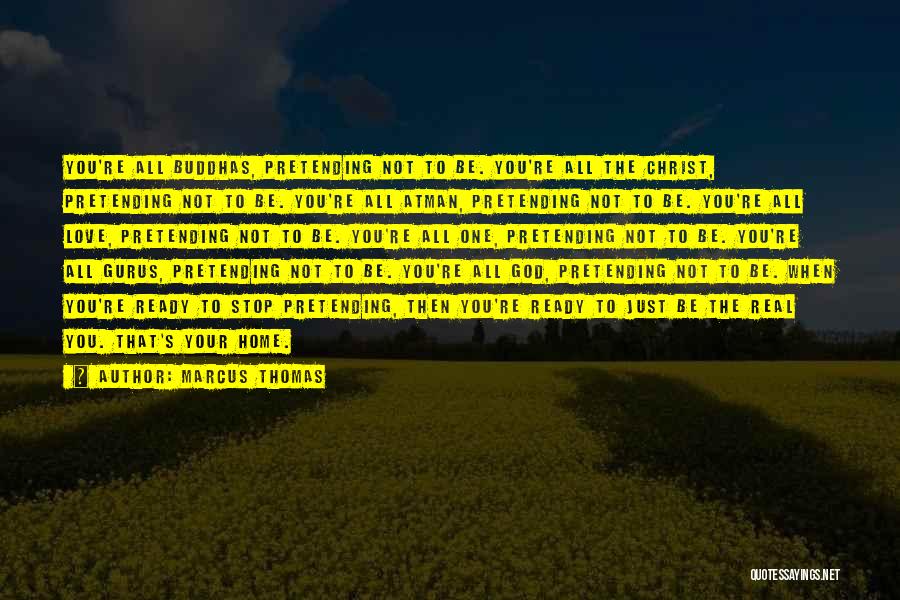 Marcus Thomas Quotes: You're All Buddhas, Pretending Not To Be. You're All The Christ, Pretending Not To Be. You're All Atman, Pretending Not