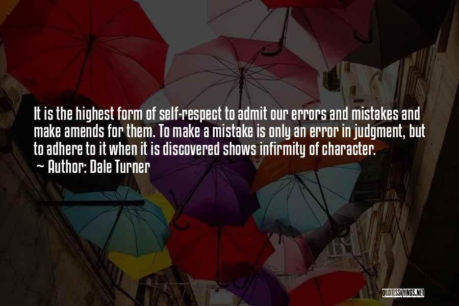 Dale Turner Quotes: It Is The Highest Form Of Self-respect To Admit Our Errors And Mistakes And Make Amends For Them. To Make