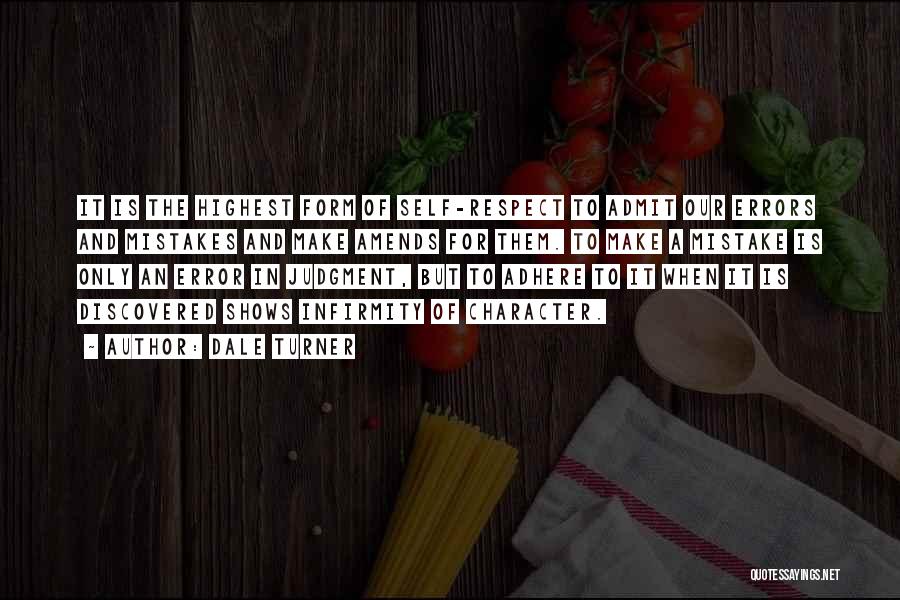 Dale Turner Quotes: It Is The Highest Form Of Self-respect To Admit Our Errors And Mistakes And Make Amends For Them. To Make