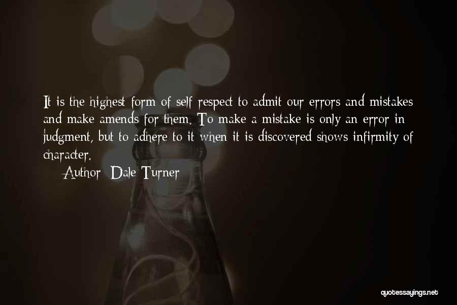 Dale Turner Quotes: It Is The Highest Form Of Self-respect To Admit Our Errors And Mistakes And Make Amends For Them. To Make