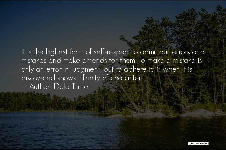 Dale Turner Quotes: It Is The Highest Form Of Self-respect To Admit Our Errors And Mistakes And Make Amends For Them. To Make