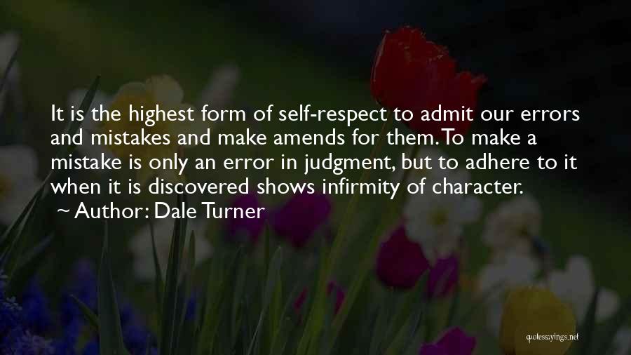 Dale Turner Quotes: It Is The Highest Form Of Self-respect To Admit Our Errors And Mistakes And Make Amends For Them. To Make