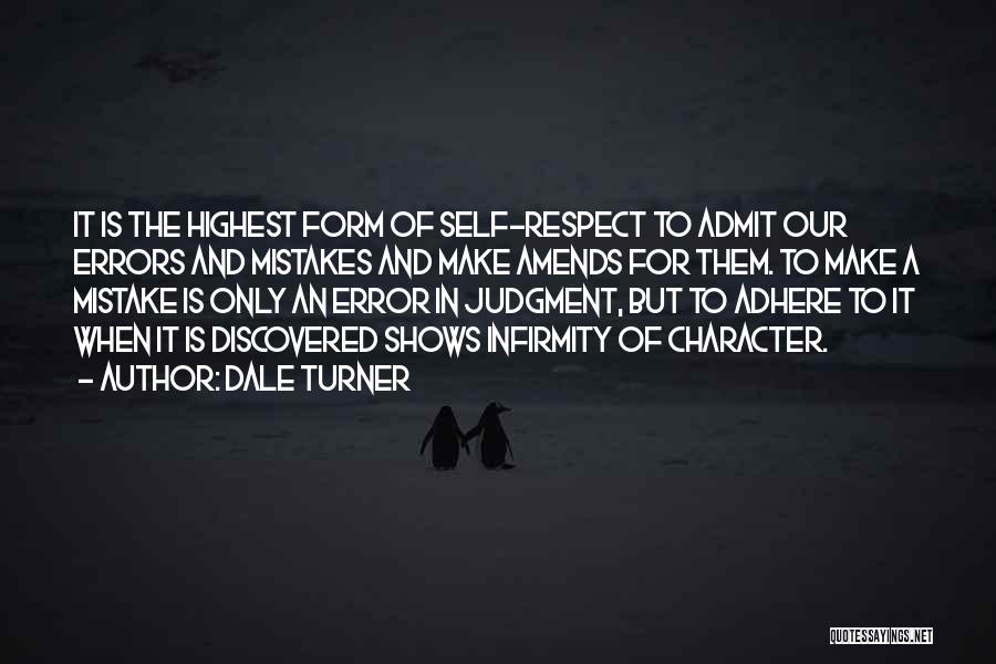 Dale Turner Quotes: It Is The Highest Form Of Self-respect To Admit Our Errors And Mistakes And Make Amends For Them. To Make