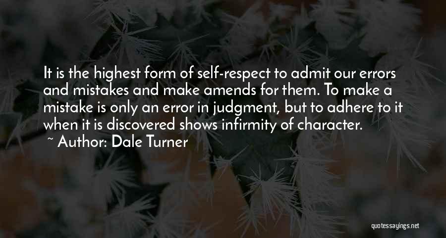 Dale Turner Quotes: It Is The Highest Form Of Self-respect To Admit Our Errors And Mistakes And Make Amends For Them. To Make