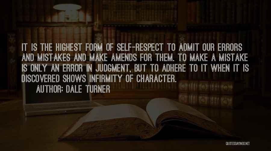 Dale Turner Quotes: It Is The Highest Form Of Self-respect To Admit Our Errors And Mistakes And Make Amends For Them. To Make