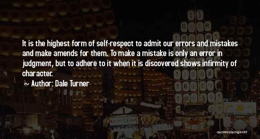 Dale Turner Quotes: It Is The Highest Form Of Self-respect To Admit Our Errors And Mistakes And Make Amends For Them. To Make