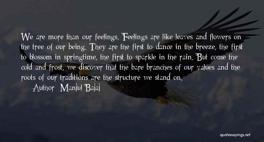 Manjul Bajaj Quotes: We Are More Than Our Feelings. Feelings Are Like Leaves And Flowers On The Tree Of Our Being. They Are