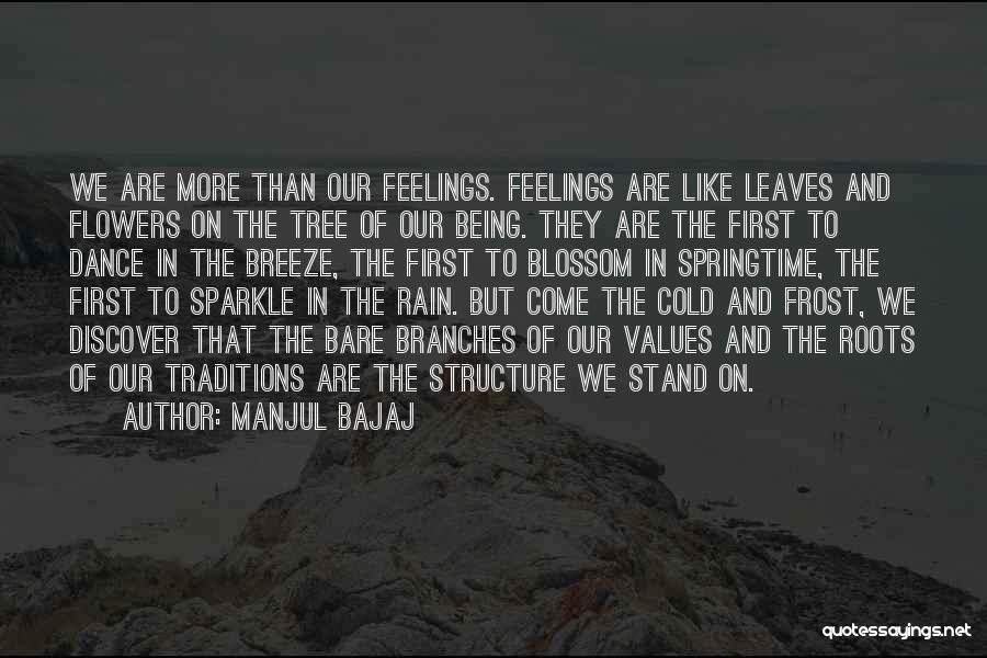 Manjul Bajaj Quotes: We Are More Than Our Feelings. Feelings Are Like Leaves And Flowers On The Tree Of Our Being. They Are