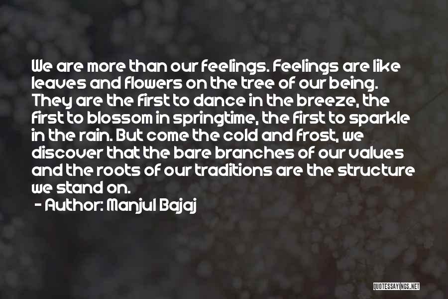 Manjul Bajaj Quotes: We Are More Than Our Feelings. Feelings Are Like Leaves And Flowers On The Tree Of Our Being. They Are