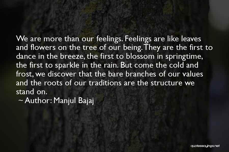 Manjul Bajaj Quotes: We Are More Than Our Feelings. Feelings Are Like Leaves And Flowers On The Tree Of Our Being. They Are