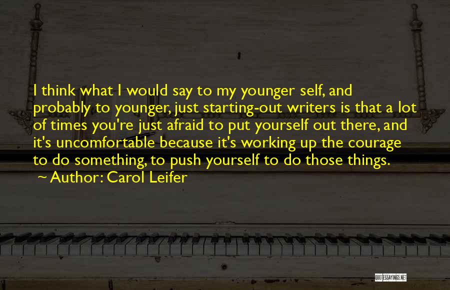 Carol Leifer Quotes: I Think What I Would Say To My Younger Self, And Probably To Younger, Just Starting-out Writers Is That A