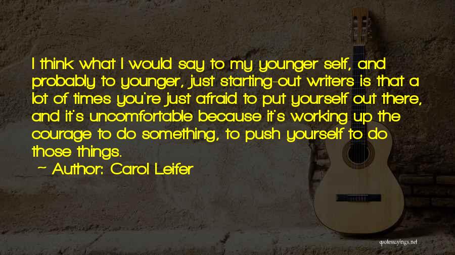 Carol Leifer Quotes: I Think What I Would Say To My Younger Self, And Probably To Younger, Just Starting-out Writers Is That A