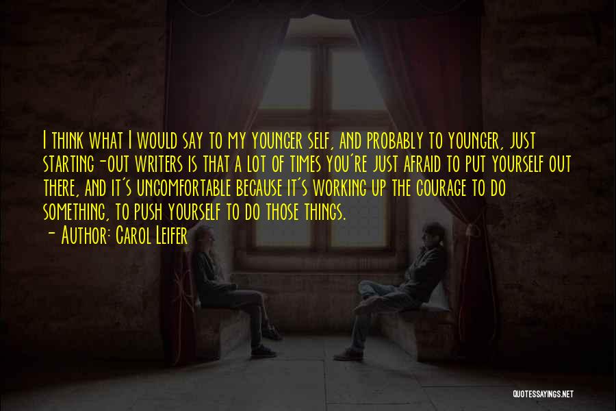 Carol Leifer Quotes: I Think What I Would Say To My Younger Self, And Probably To Younger, Just Starting-out Writers Is That A