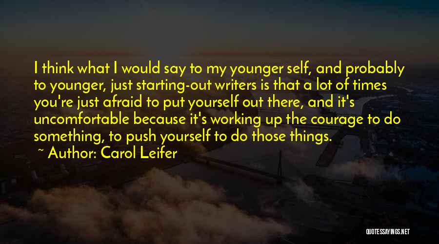 Carol Leifer Quotes: I Think What I Would Say To My Younger Self, And Probably To Younger, Just Starting-out Writers Is That A