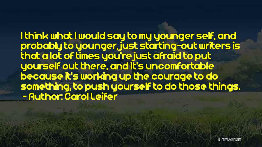 Carol Leifer Quotes: I Think What I Would Say To My Younger Self, And Probably To Younger, Just Starting-out Writers Is That A